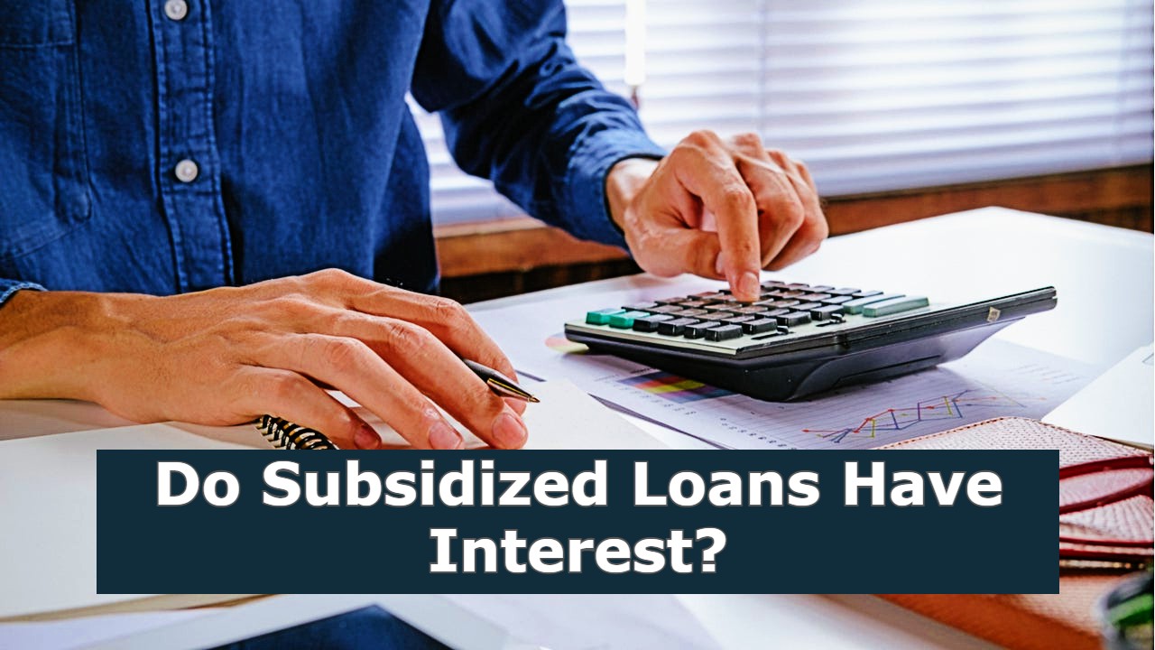 Do Subsidized Loans Have Interest?