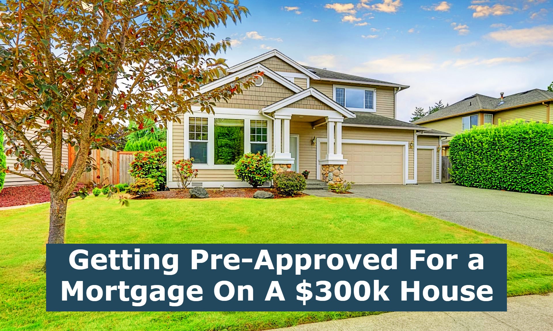 Getting Pre-Approved For a Mortgage On A $300k House