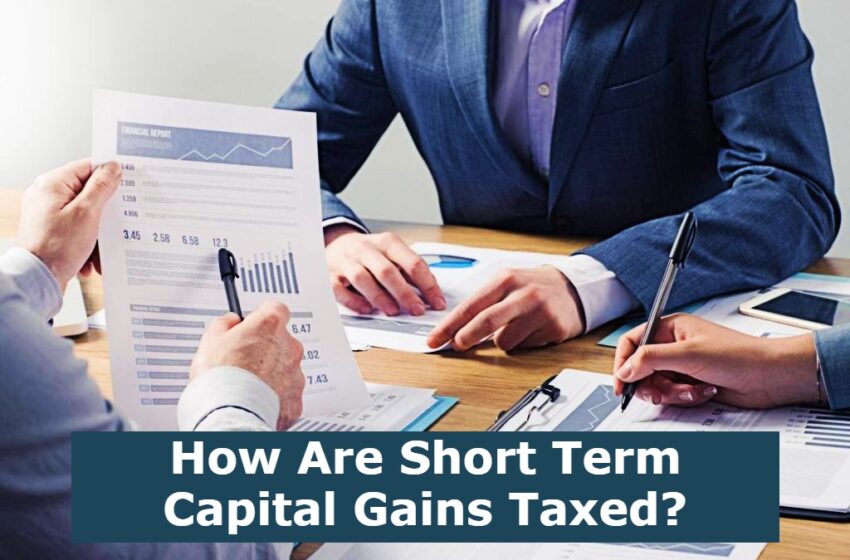  How Are Short Term Capital Gains Taxed?