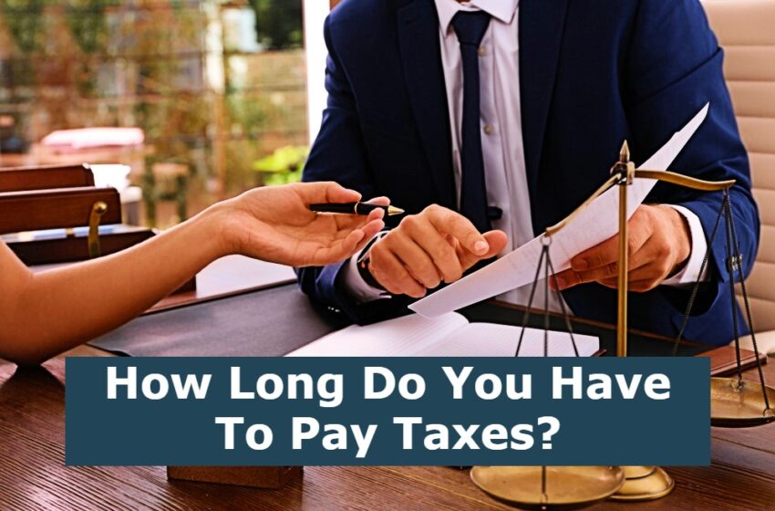  How Long Do You Have To Pay Taxes?