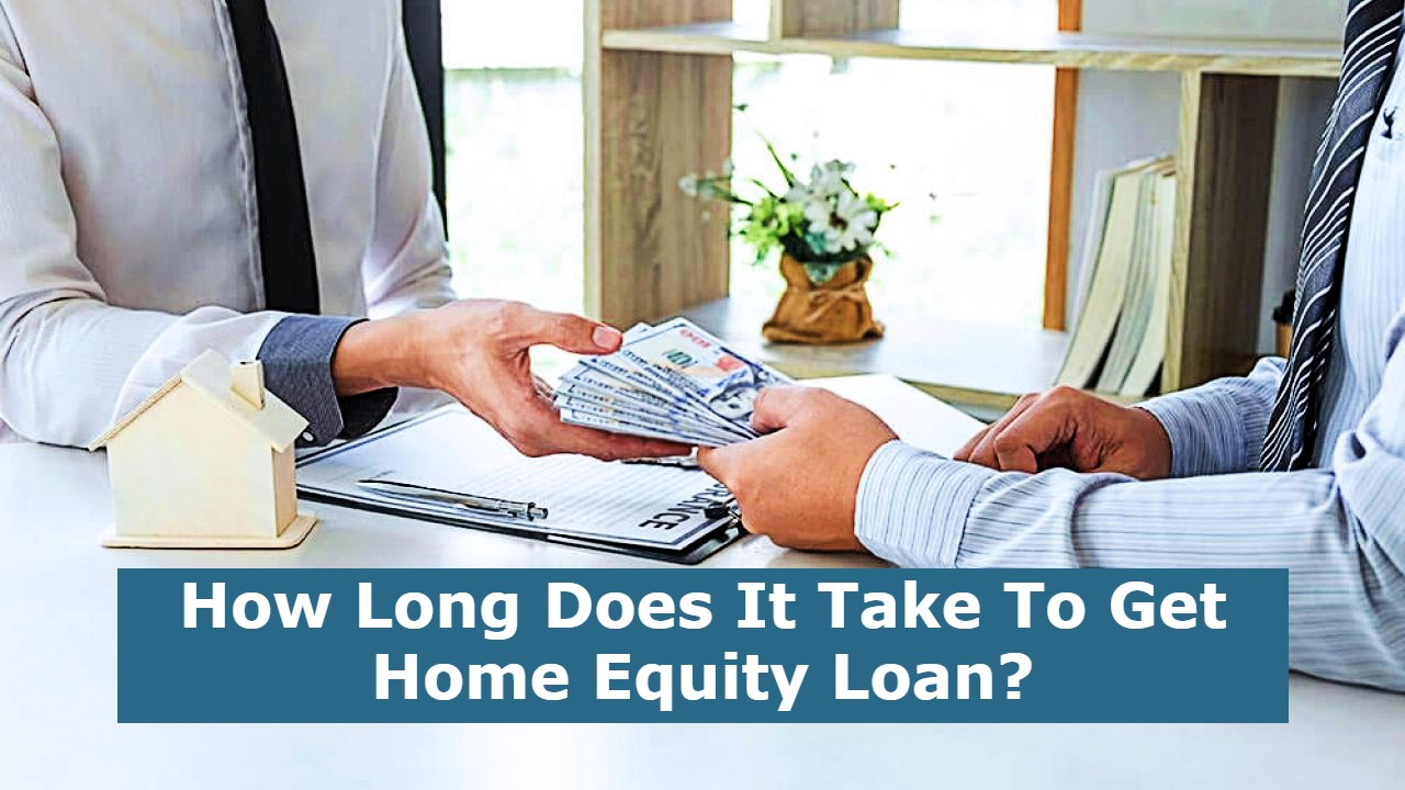 How Long Does It Take To Get Home Equity Loan?