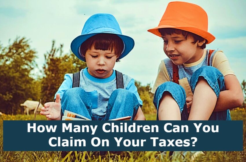  How Many Children Can You Claim On Your Taxes?