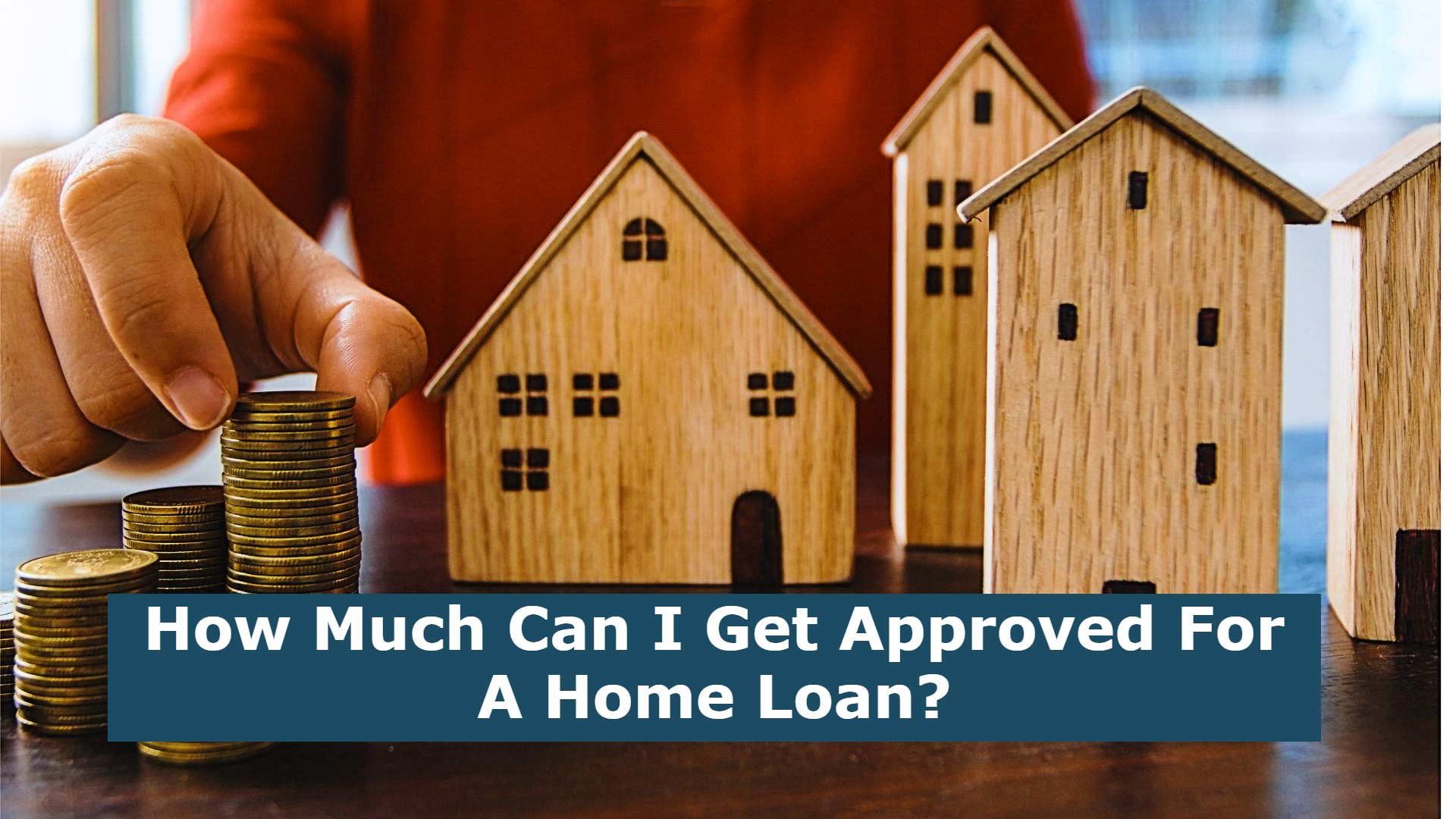 How Much Can I Get Approved For A Home Loan?