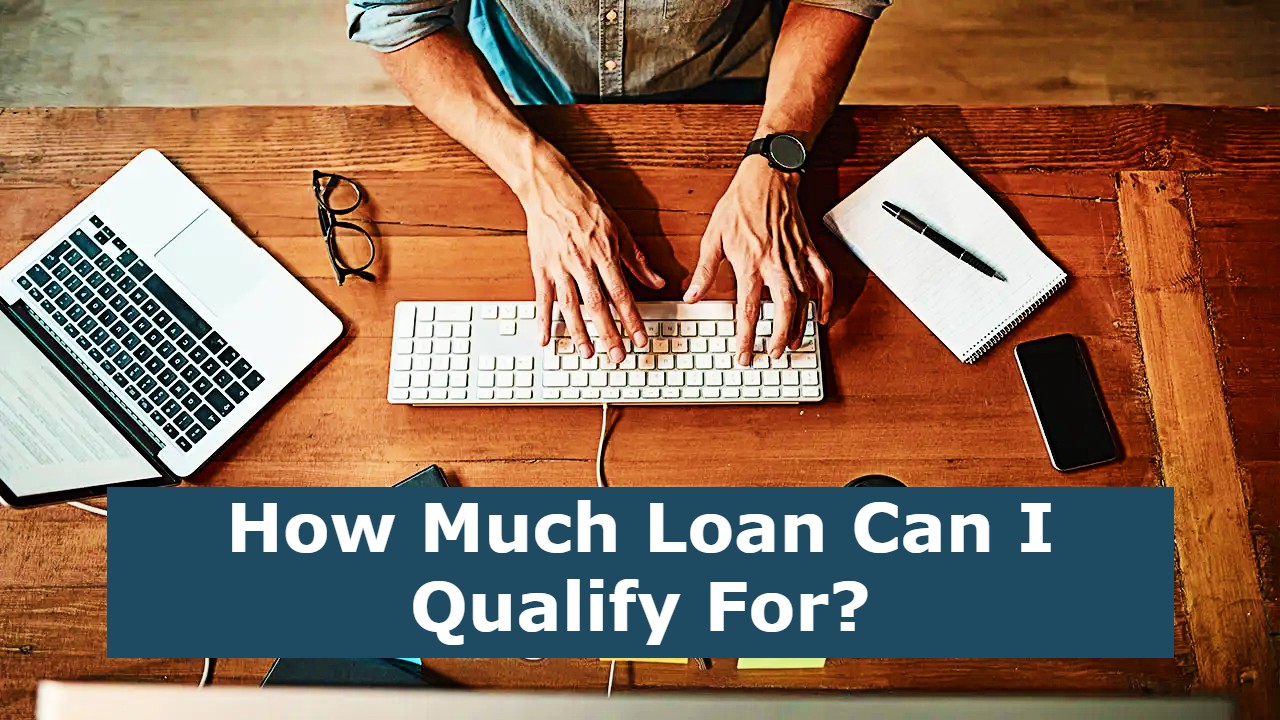 How Much Loan Can I Qualify For?