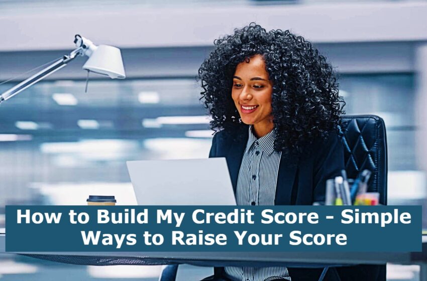 How to Build My Credit Score - Simple Ways to Raise Your Score
