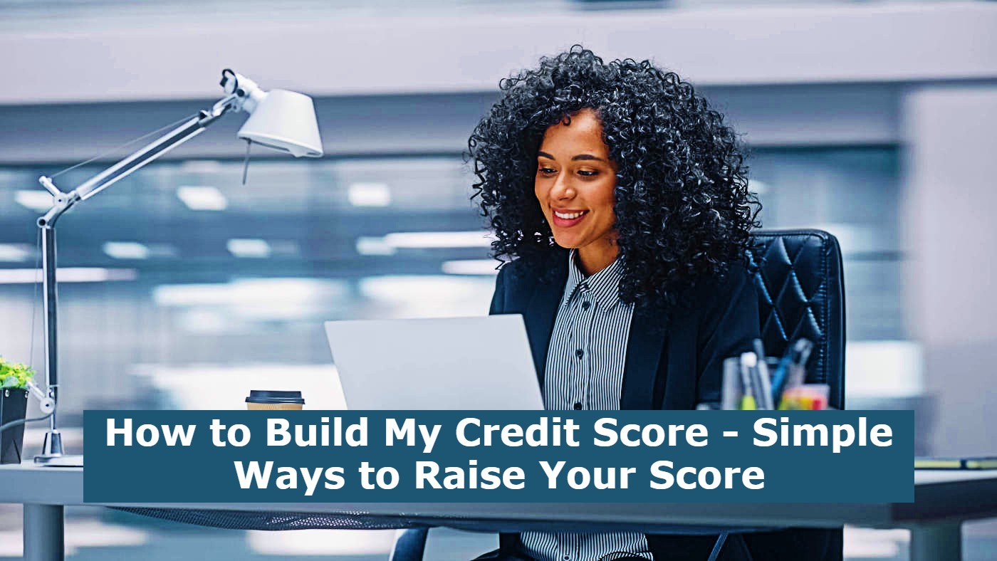 How to Build My Credit Score - Simple Ways to Raise Your Score