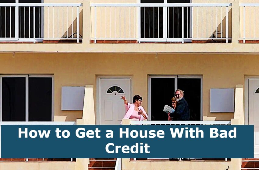  How to Get a House With Bad Credit