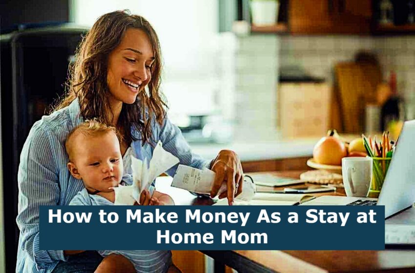  How to Make Money As a Stay at Home Mom