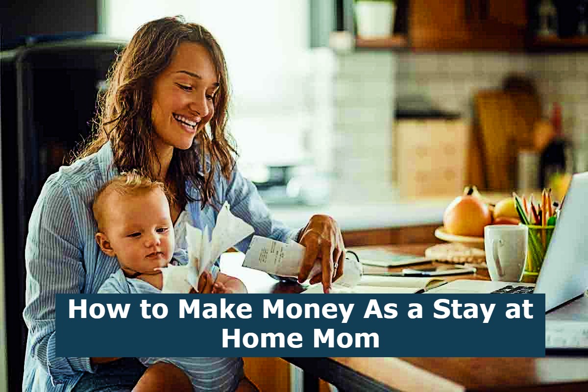 How to Make Money As a Stay at Home Mom