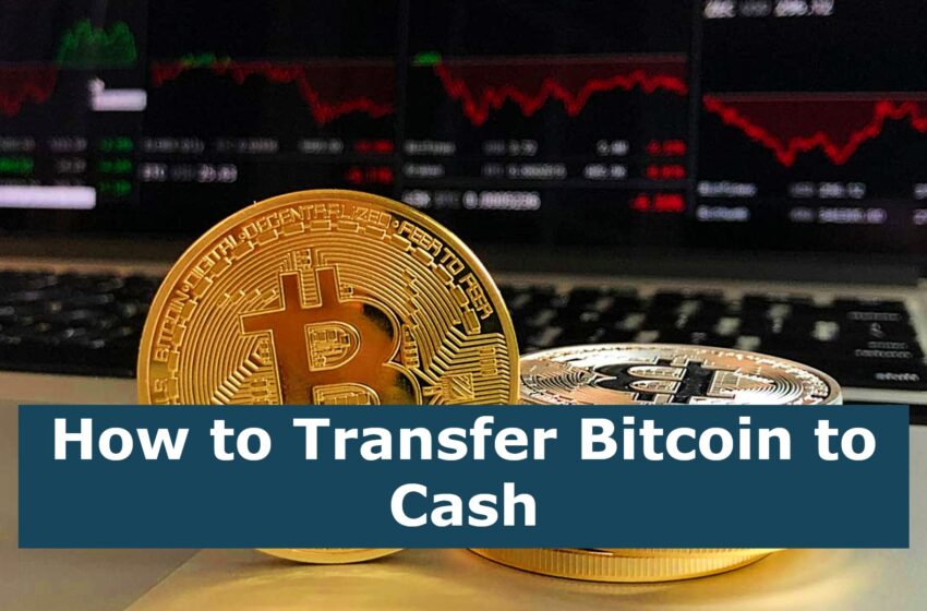  How to Transfer Bitcoin to Cash