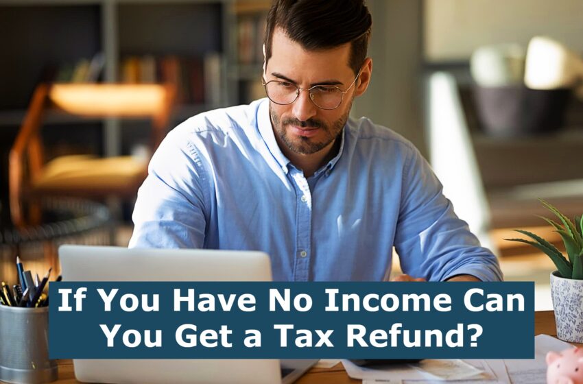  If You Have No Income Can You Get a Tax Refund?