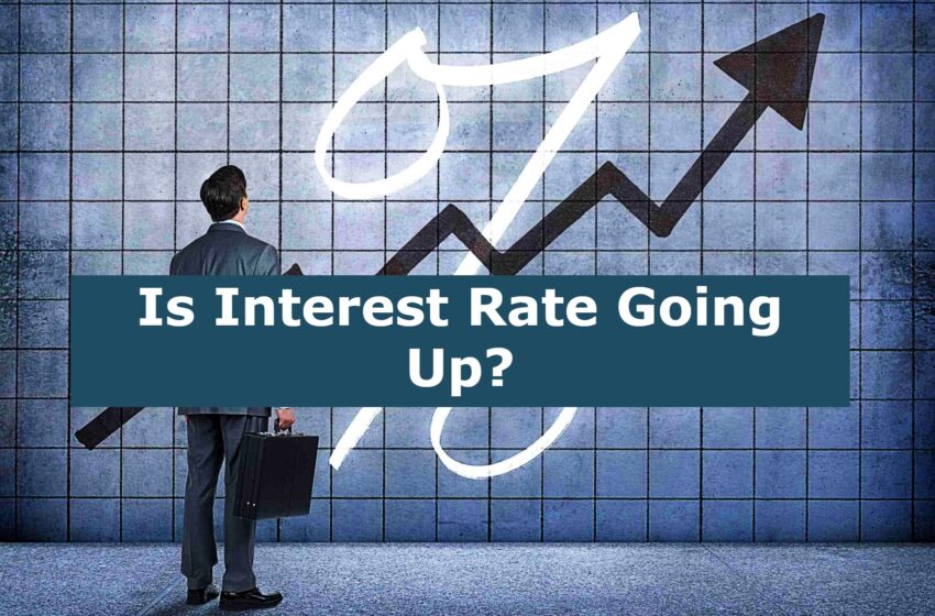  Is Interest Rate Going Up?