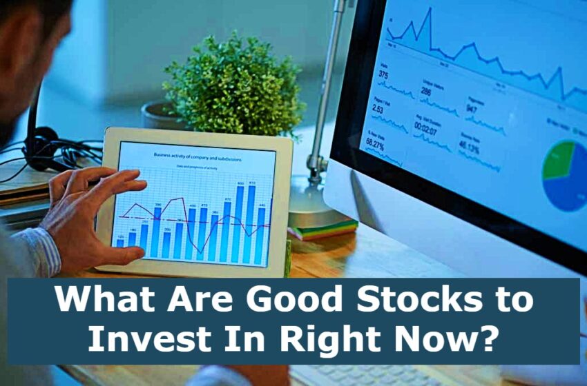  What Are Good Stocks to Invest In Right Now?