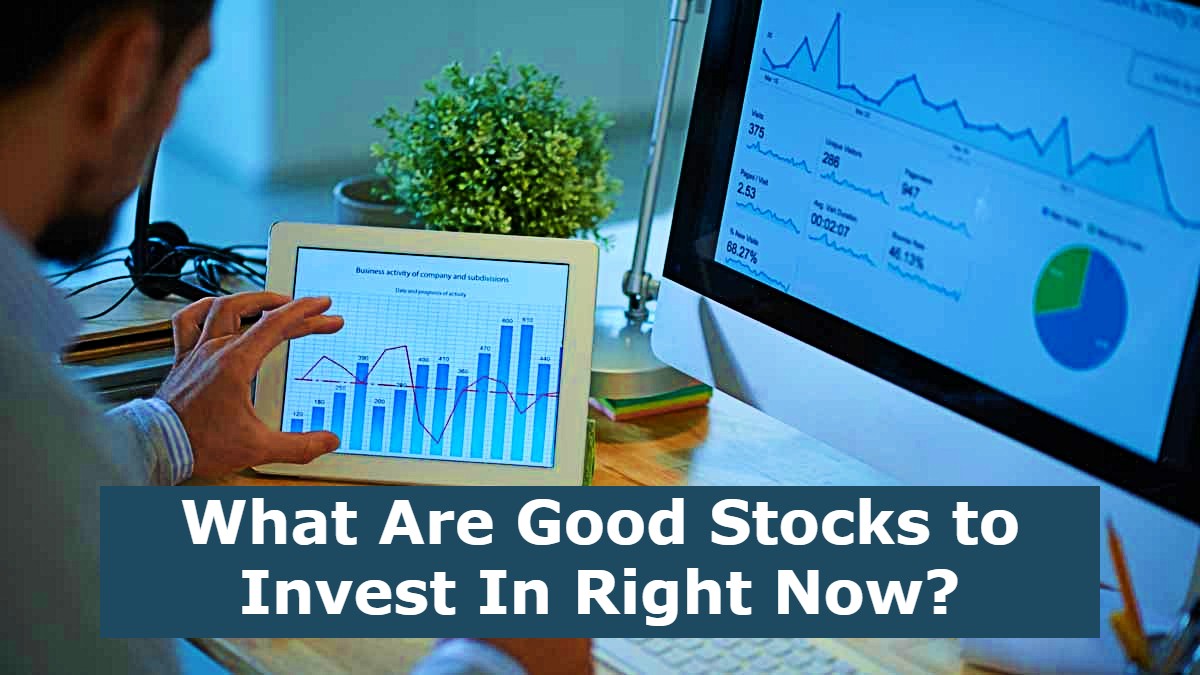 What Are Good Stocks to Invest In Right Now?
