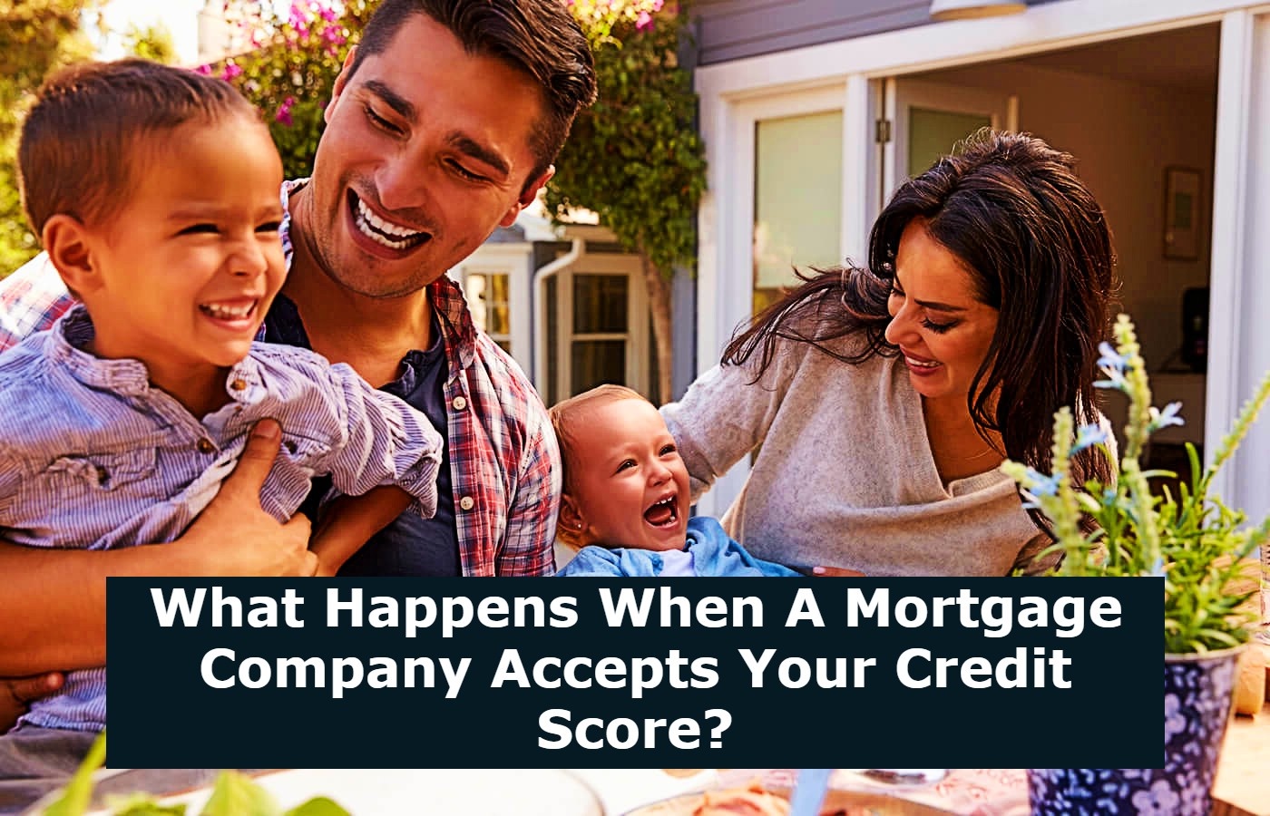 What Happens When A Mortgage Company Accepts Your Credit Score?