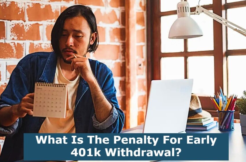  What Is The Penalty For Early 401k Withdrawal?