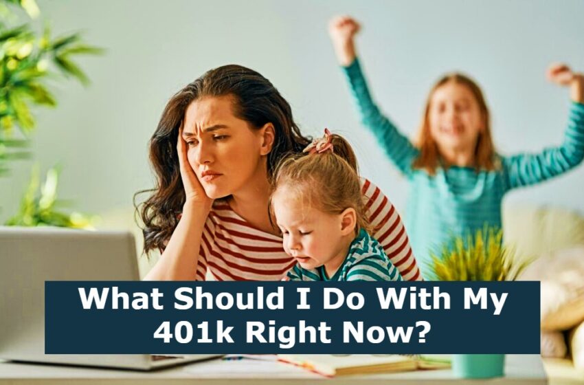  What Should I Do With My 401k Right Now?