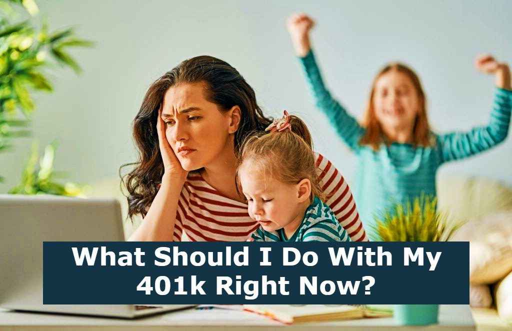 What Should I Do With My 401k Right Now?